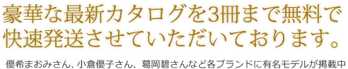 豪華な最新カタログを３冊まで無料で快速発送させていただきます。優希まおみさん、小倉優子さん、葛岡碧さんなど各ブランドに有名モデルが掲載